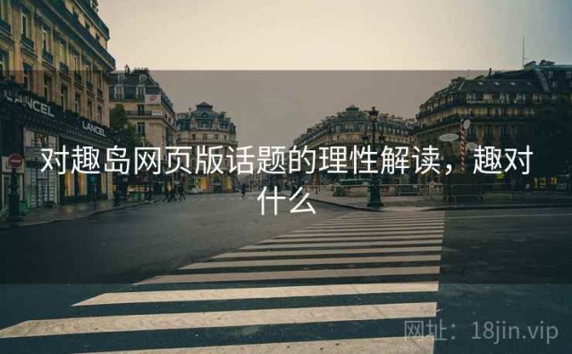 对趣岛网页版话题的理性解读，趣对什么