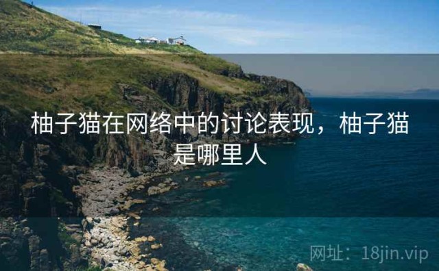 柚子猫在网络中的讨论表现，柚子猫是哪里人