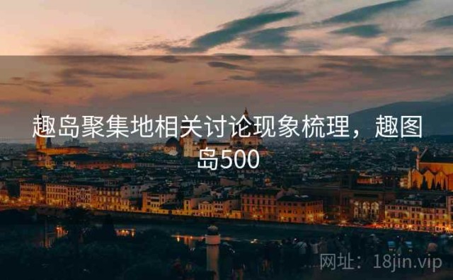 趣岛聚集地相关讨论现象梳理，趣图岛500