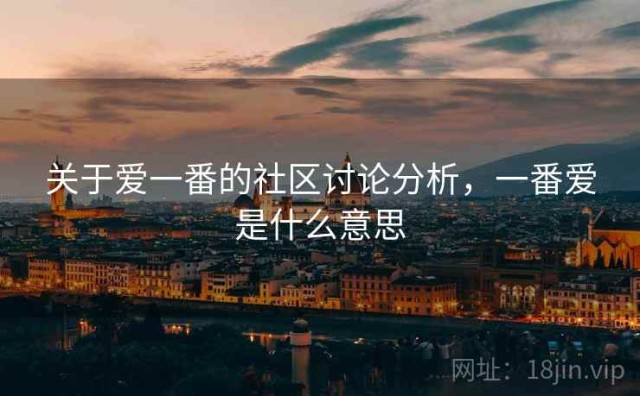 关于爱一番的社区讨论分析，一番爱是什么意思