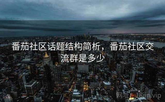 番茄社区话题结构简析，番茄社区交流群是多少