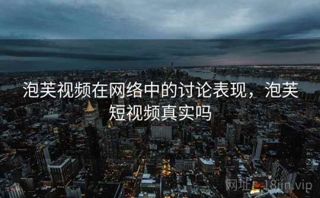 泡芙视频在网络中的讨论表现，泡芙短视频真实吗