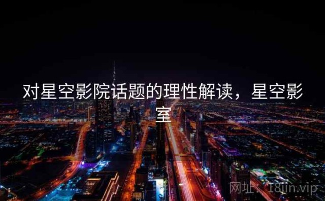 对星空影院话题的理性解读，星空影室