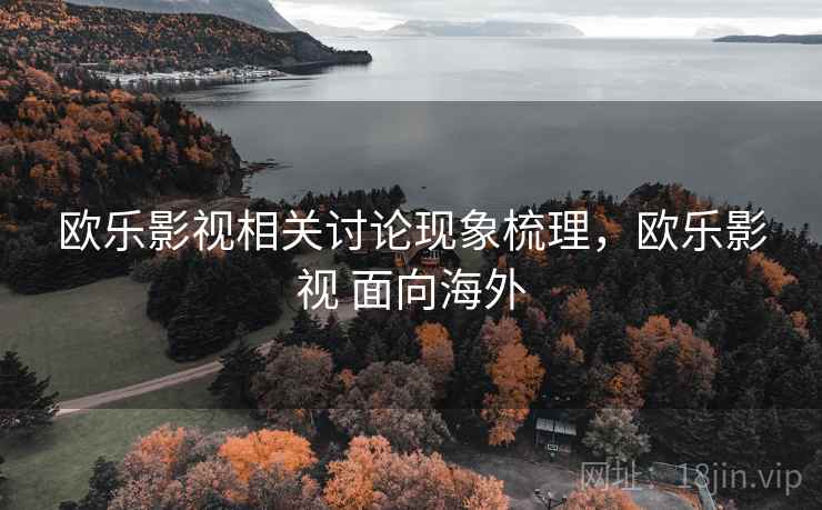 欧乐影视相关讨论现象梳理，欧乐影视 面向海外