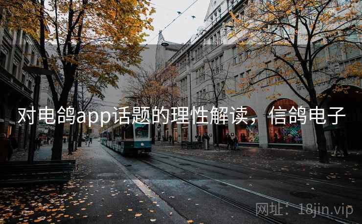 对电鸽app话题的理性解读，信鸽电子