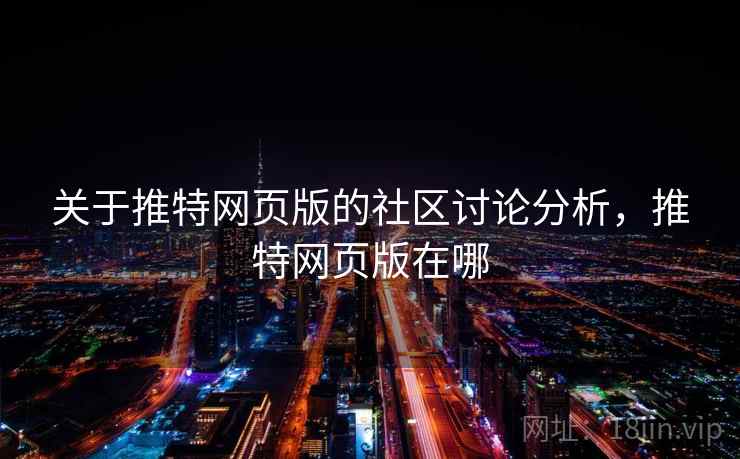 关于推特网页版的社区讨论分析，推特网页版在哪