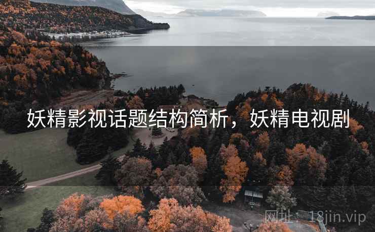 妖精影视话题结构简析,妖精电视剧 妖精影视话题结构简析,妖精电视剧