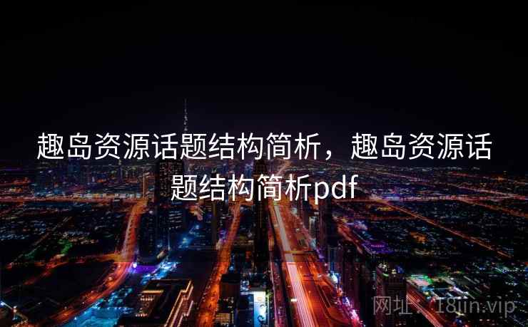 趣岛资源话题结构简析,趣岛资源话题结构简析pdf 趣岛资源话题结构简析,趣岛资源话题结构简析pdf