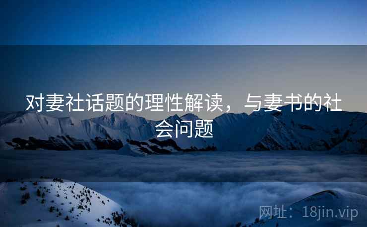 对妻社话题的理性解读，与妻书的社会问题