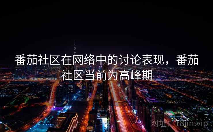 番茄社区在网络中的讨论表现，番茄社区当前为高峰期