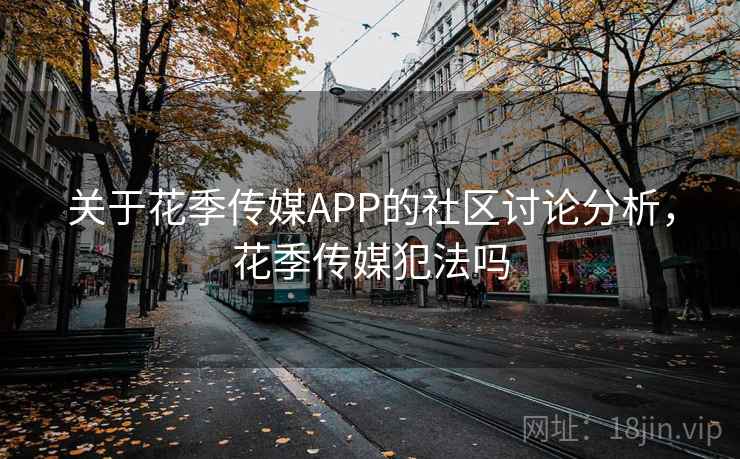 关于花季传媒APP的社区讨论分析，花季传媒犯法吗