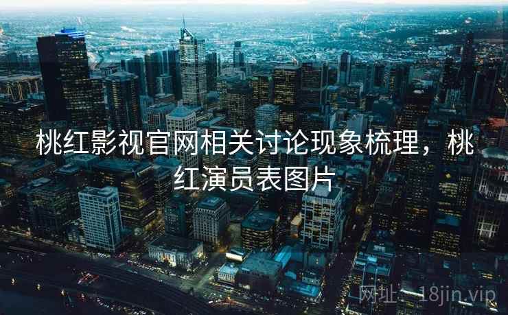 桃红影视官网相关讨论现象梳理，桃红演员表图片