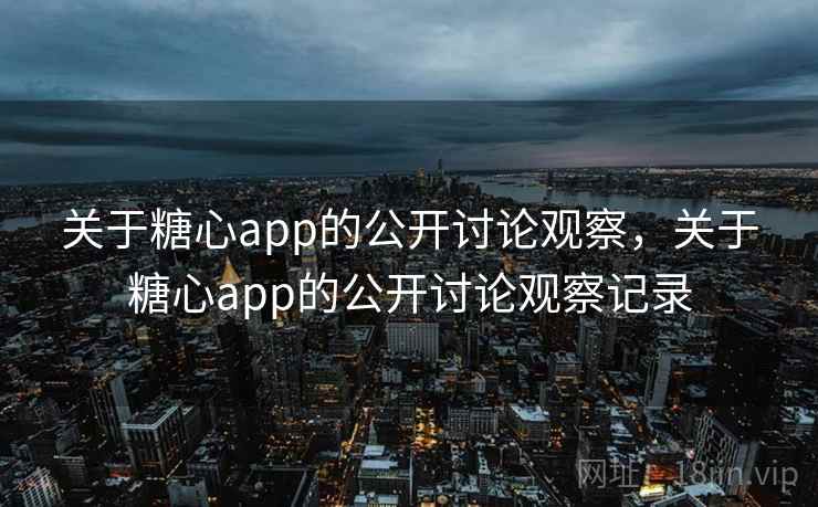 关于糖心app的公开讨论观察,关于糖心app的公开讨论观察记录 关于糖心app的公开讨论观察,关于糖心app的公开讨论观察记录